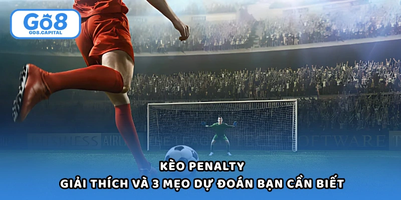 Kèo Penalty - Tất Cả Thông Tin Người Mới Cần Biết